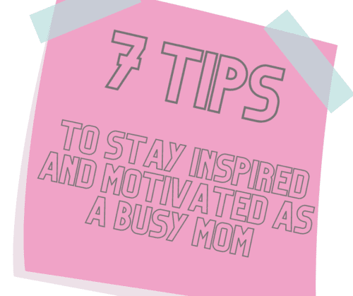 7 tips to stay inspired as a busy mom